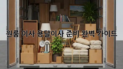 원룸 이사, 용달이사 준비 완벽 가이드!